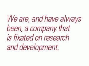 We are, and have always been, a company that is fixated on research and development.
